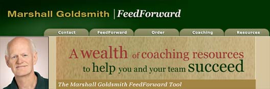Marshall Goldsmith FeedForward Tool - http://www.MarshallGoldsmithFeedForward.com